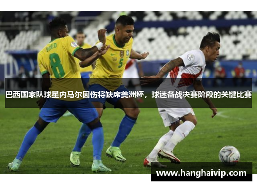 巴西国家队球星内马尔因伤将缺席美洲杯，球迷备战决赛阶段的关键比赛
