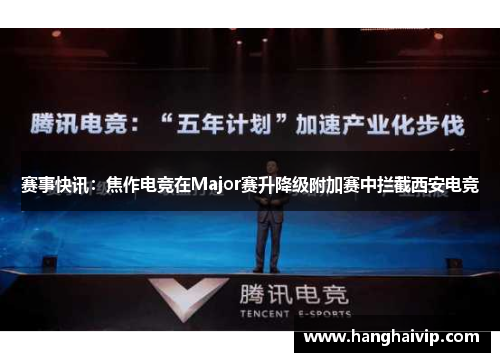 赛事快讯：焦作电竞在Major赛升降级附加赛中拦截西安电竞