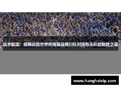 战术解读：极限运动世界杯揭幕战银川队对阵包头队的制胜之道