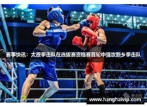 赛事快讯：太原拳击队在选拔赛资格赛首轮中强攻新乡拳击队